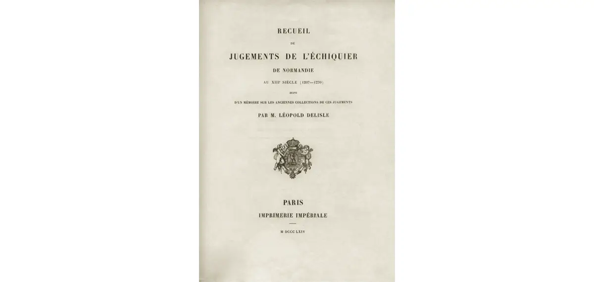 Page de titre de l’ouvrage de Mr Léopold Delisle qui reste le principal livre sur l’identification et l’inventaire des registres de jugements de l’Echiquier.